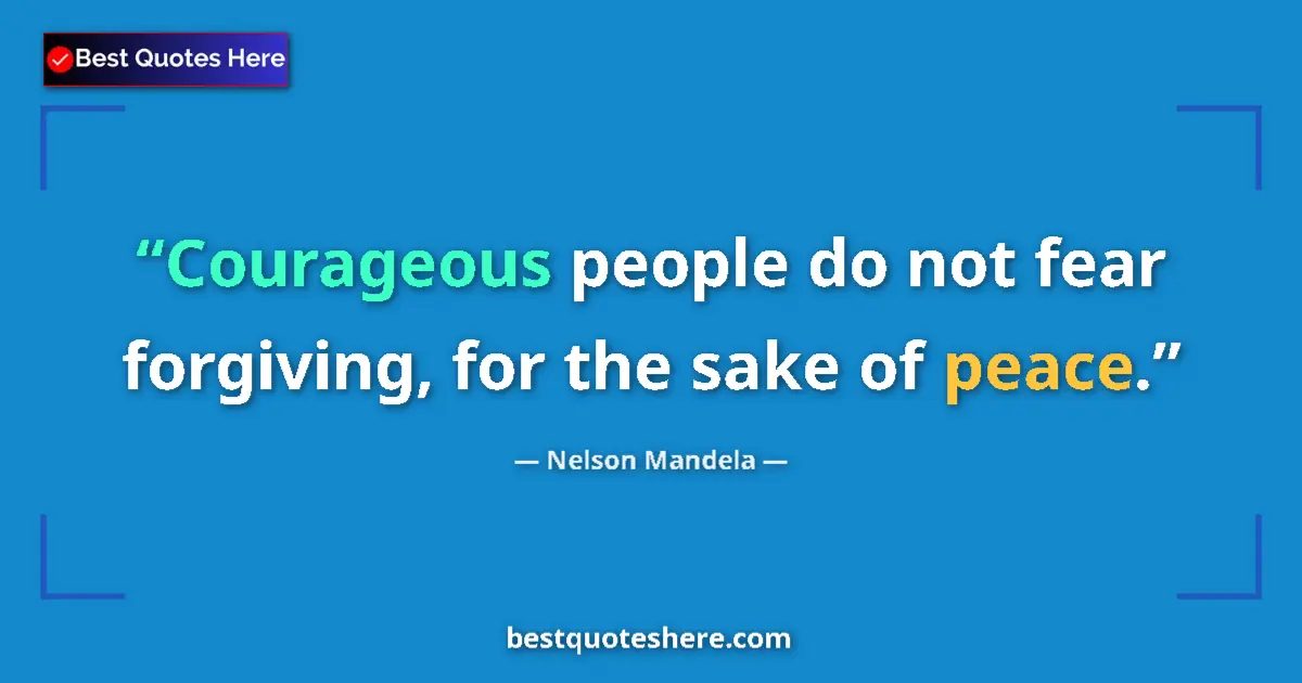 Quote by Nelson Mandela: Courageous people do not fear forgiving, for the sake of peace....