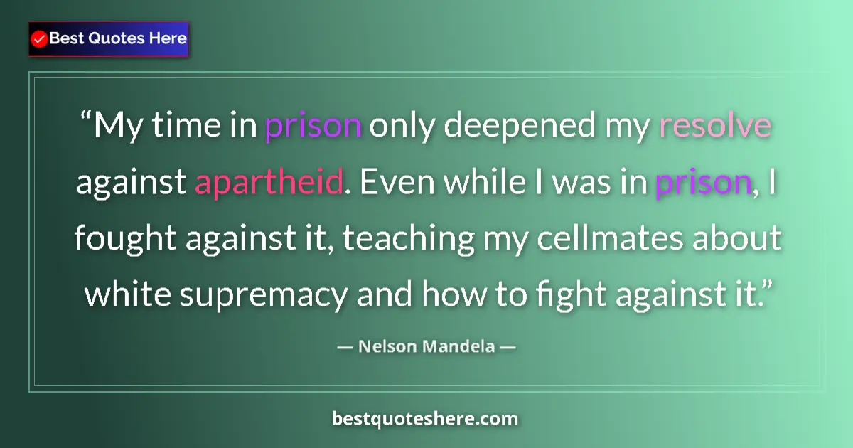 Quote by Nelson Mandela: My time in prison only deepened my resolve against apartheid. Even while I was in prison, I fought a...
