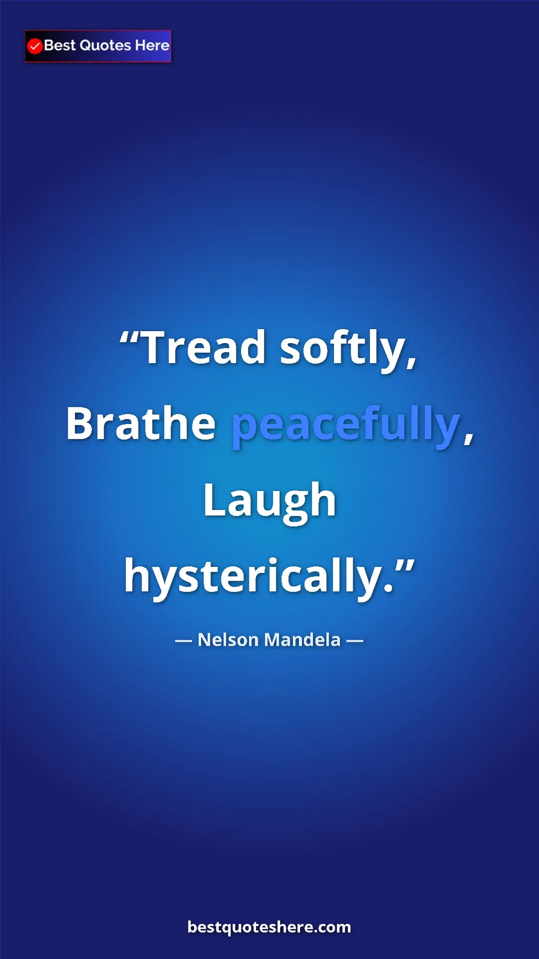 Pinterest quote poster by Nelson Mandela: "Tread softly, Brathe peacefully, Laugh hysterically."