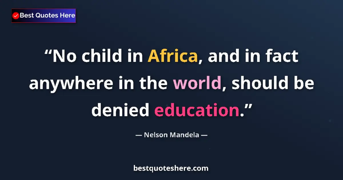 Quote by Nelson Mandela: No child in Africa, and in fact anywhere in the world, should be denied education....