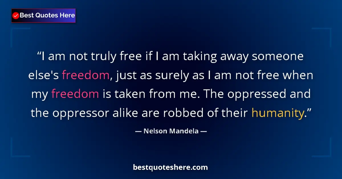 Quote by Nelson Mandela: I am not truly free if I am taking away someone else's freedom, just as surely as I am not free when...