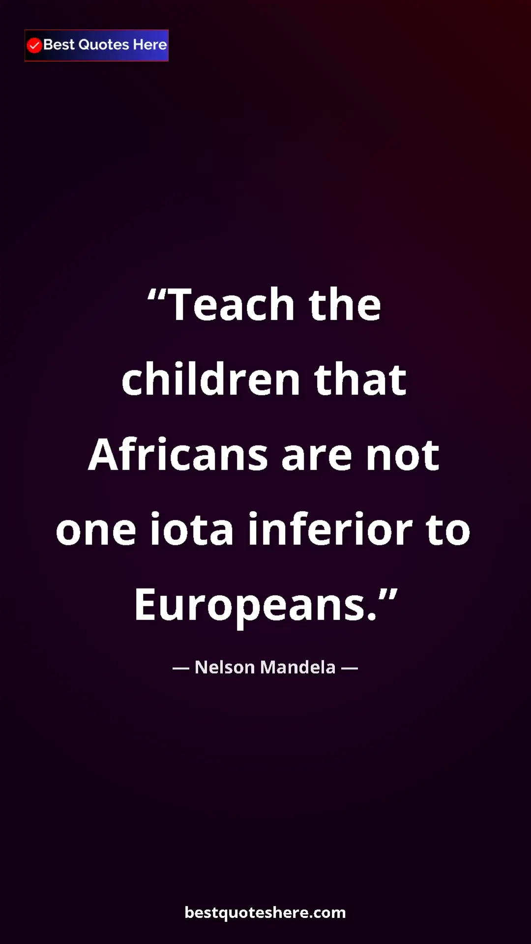 Nelson Mandela Quote Card: "Teach the children that Africans are not one iota inferior..." Pinterest quote poster by Nelson Mandela: "Teach the children that Africans are not one iota inferior..."
