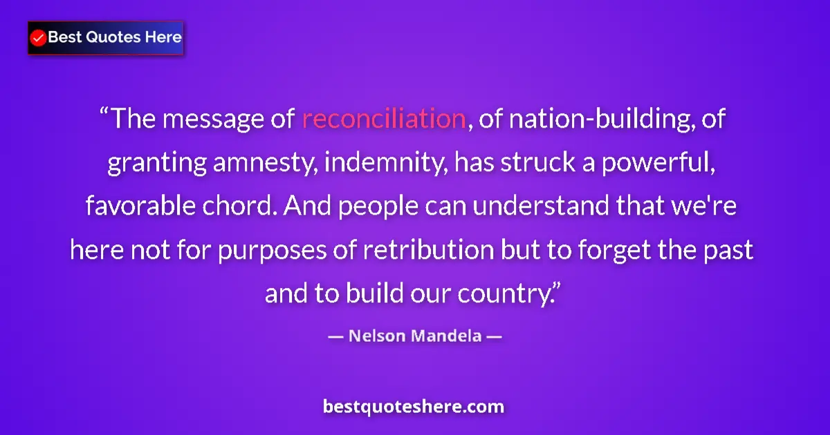 Quote by Nelson Mandela: The message of reconciliation, of nation-building, of granting amnesty, indemnity, has struck a powe...