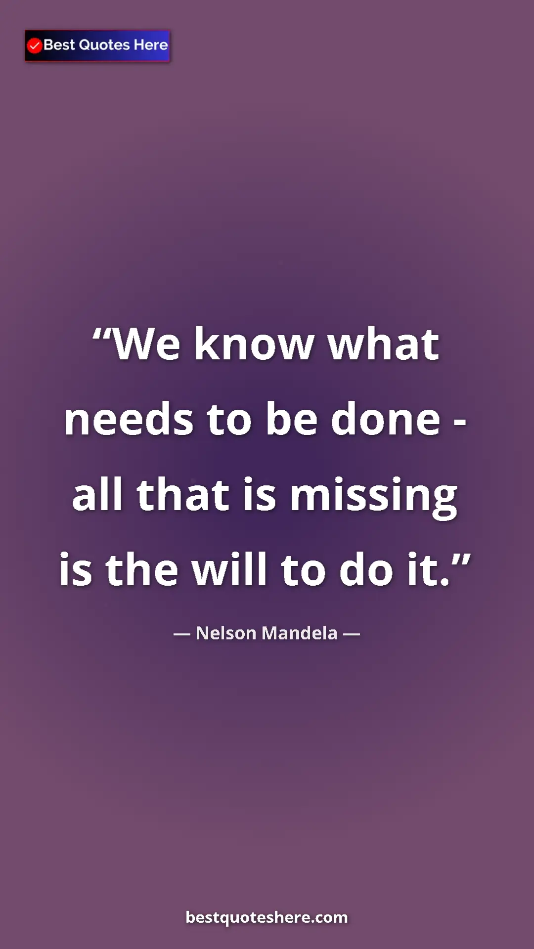 Pinterest quote poster by Nelson Mandela: "We know what needs to be done - all that is missing is the..."