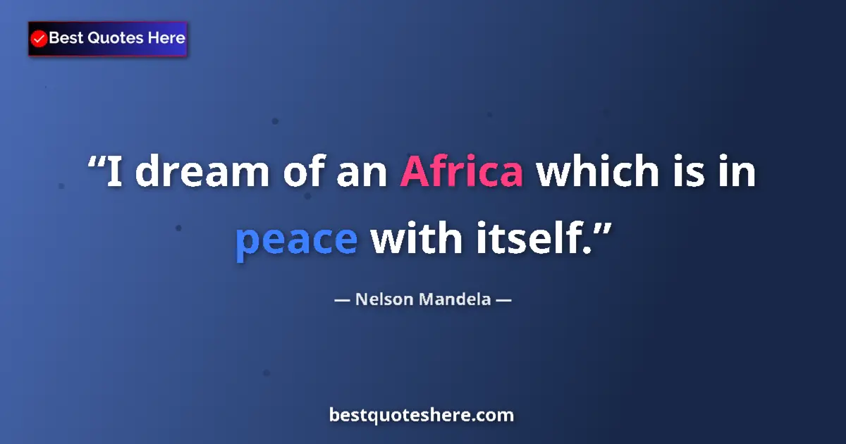 Quote by Nelson Mandela: I dream of an Africa which is in peace with itself....