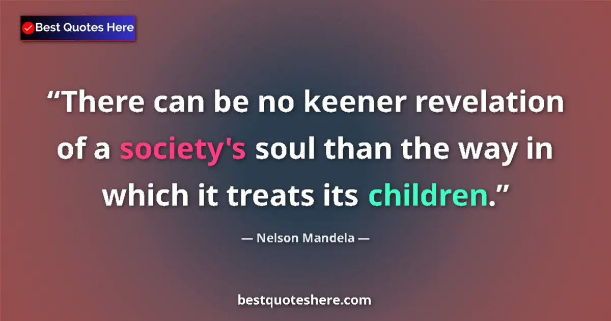 Nelson Mandela quote: "There can be no keener revelation of a society's soul than..."
