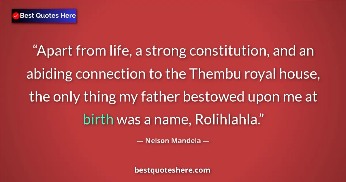 Quote by Nelson Mandela: Apart from life, a strong constitution, and an abiding connection to the Thembu royal house, the onl...
