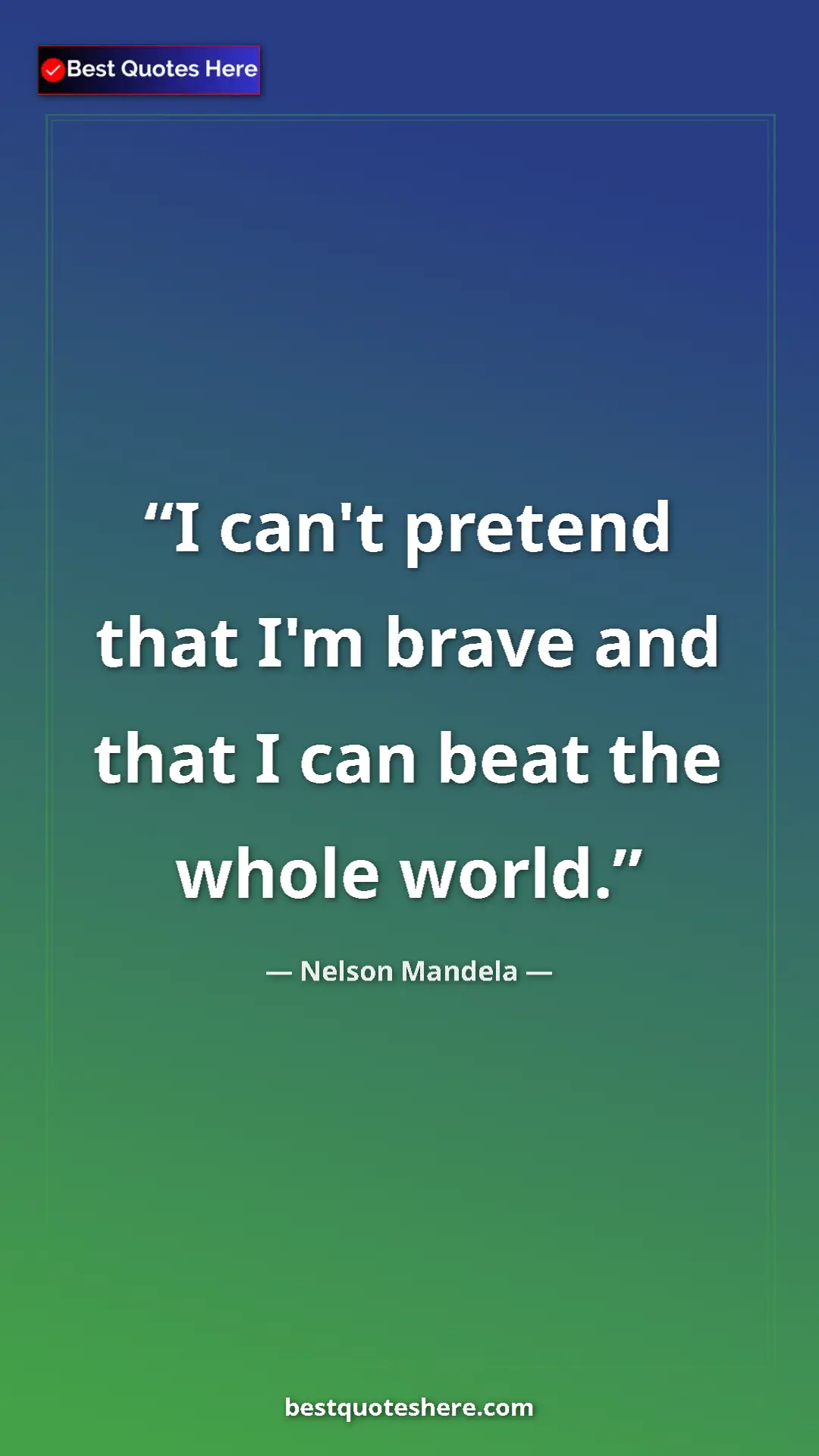 Pinterest quote poster by Nelson Mandela: "I can't pretend that I'm brave and that I can beat the..."