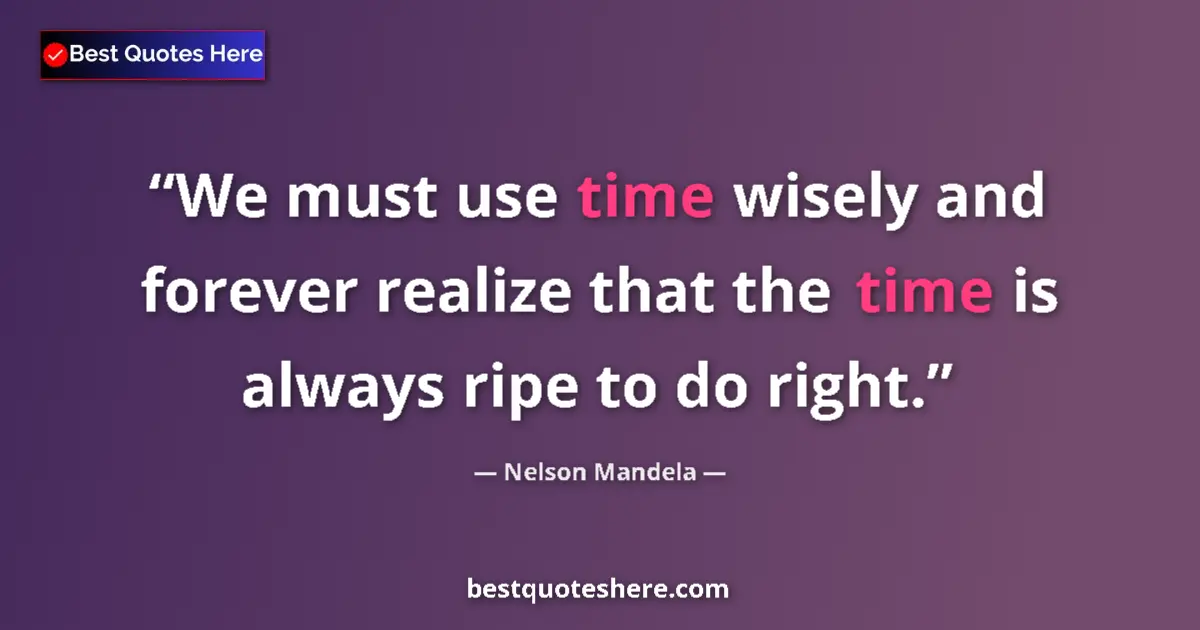 Nelson Mandela quote: "We must use time wisely and forever realize that the time..."