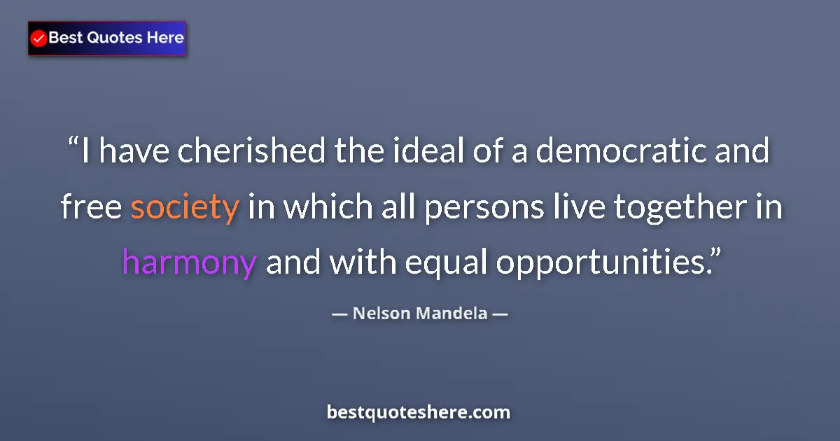 Quote by Nelson Mandela: I have cherished the ideal of a democratic and free society in which all persons live together in ha...