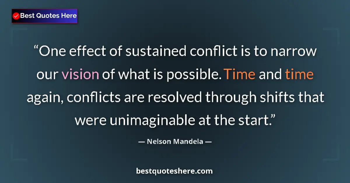Quote by Nelson Mandela: One effect of sustained conflict is to narrow our vision of what is possible. Time and time again, c...