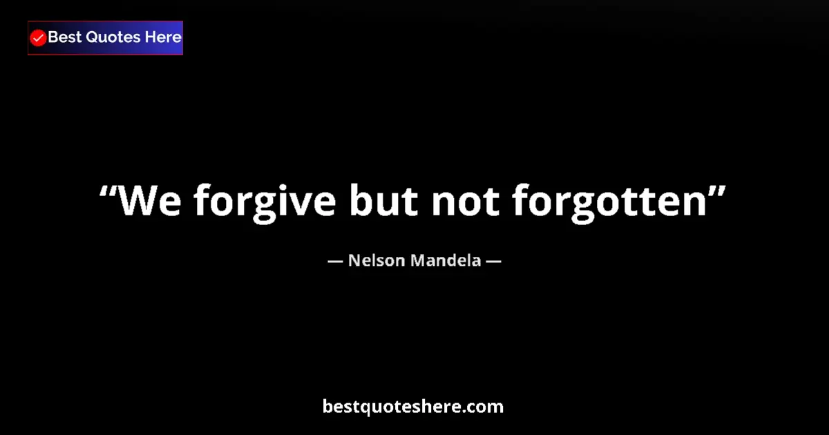 Quote by Nelson Mandela: We forgive but not forgotten...