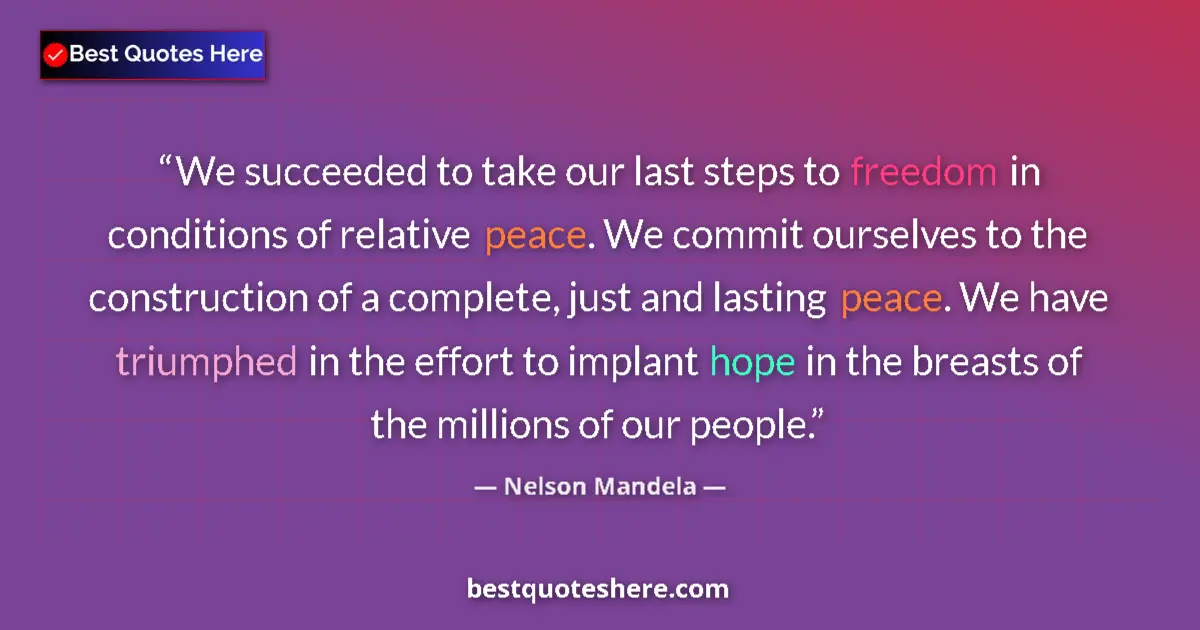 Quote by Nelson Mandela: We succeeded to take our last steps to freedom in conditions of relative peace. We commit ourselves ...