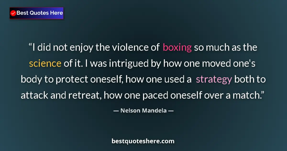 Quote by Nelson Mandela: I did not enjoy the violence of boxing so much as the science of it. I was intrigued by how one move...