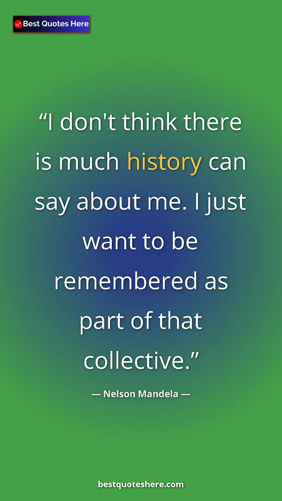 Pinterest quote poster by Nelson Mandela: "I don't think there is much history can say about me. I..."