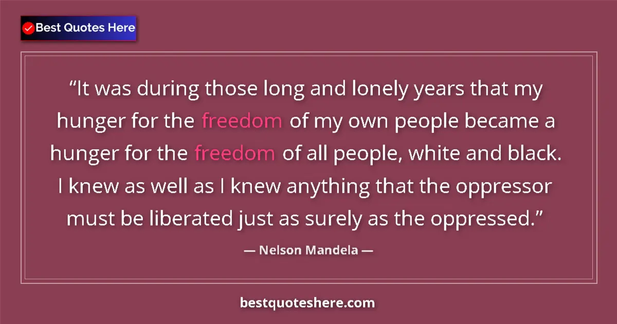 Quote by Nelson Mandela: It was during those long and lonely years that my hunger for the freedom of my own people became a h...