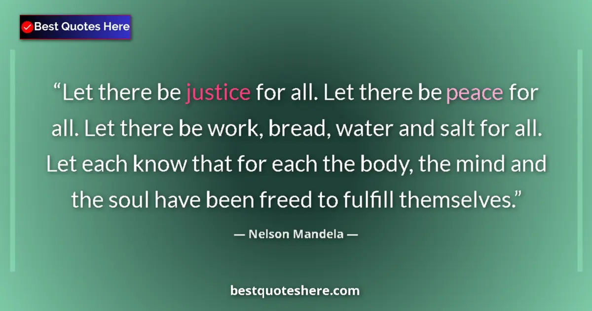 Quote by Nelson Mandela: Let there be justice for all. Let there be peace for all. Let there be work, bread, water and salt f...