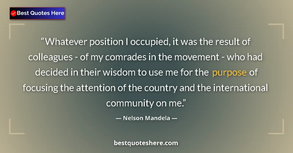 Quote by Nelson Mandela: Whatever position I occupied, it was the result of colleagues - of my comrades in the movement - who...