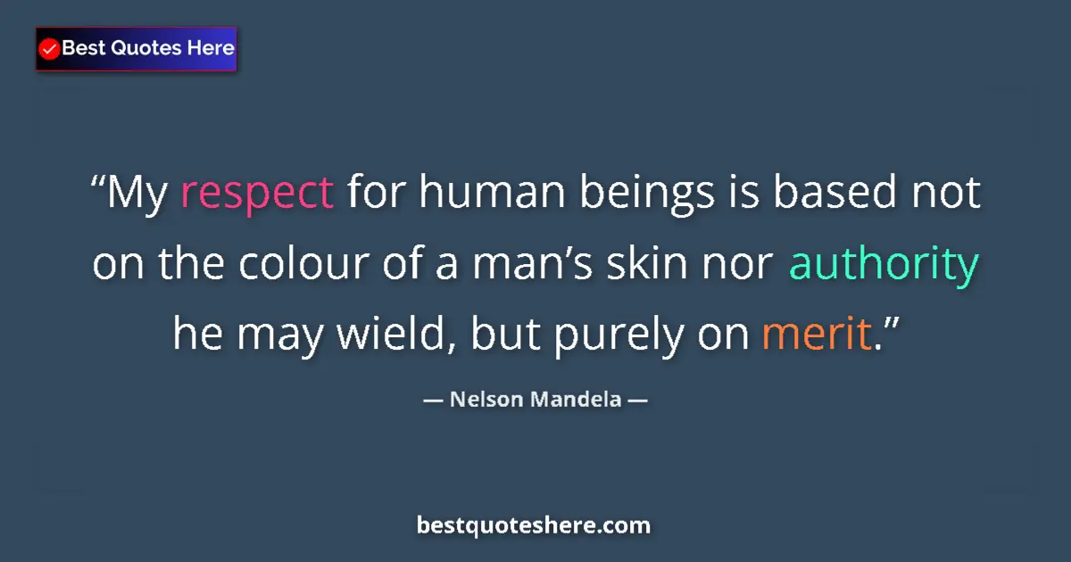 Quote by Nelson Mandela: My respect for human beings is based not on the colour of a man’s skin nor authority he may wield, b...