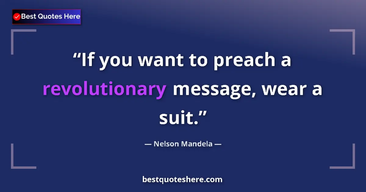 Nelson Mandela quote: "If you want to preach a revolutionary message, wear a suit."