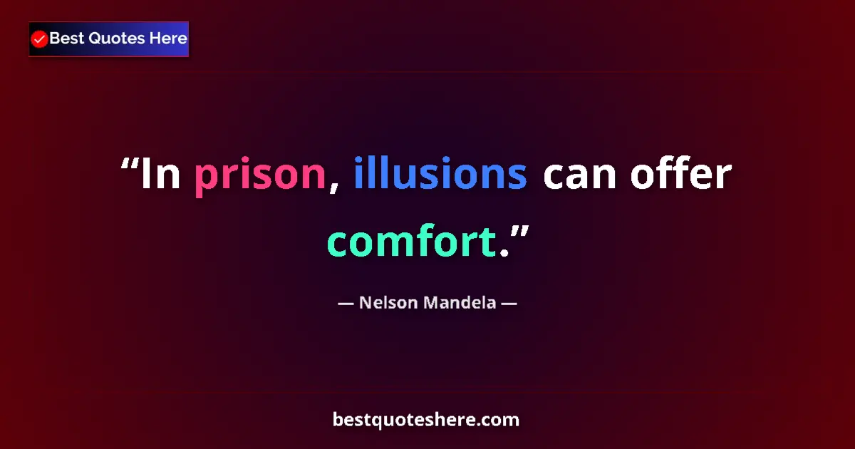 Quote by Nelson Mandela: In prison, illusions can offer comfort....