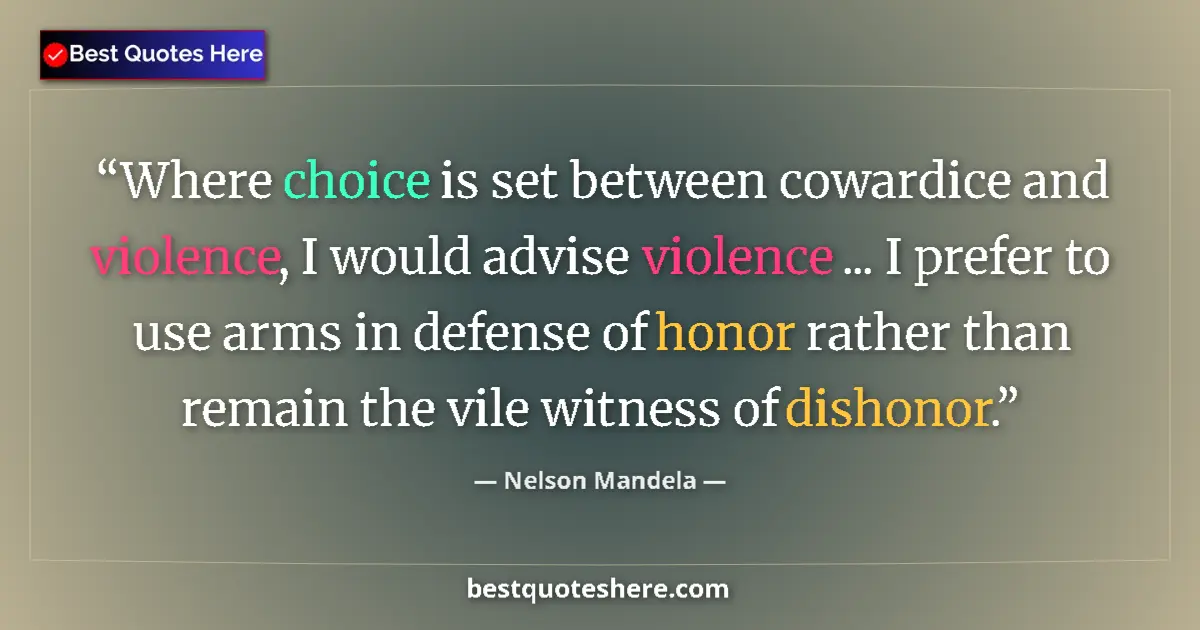 Quote by Nelson Mandela: Where choice is set between cowardice and violence, I would advise violence ... I prefer to use arms...