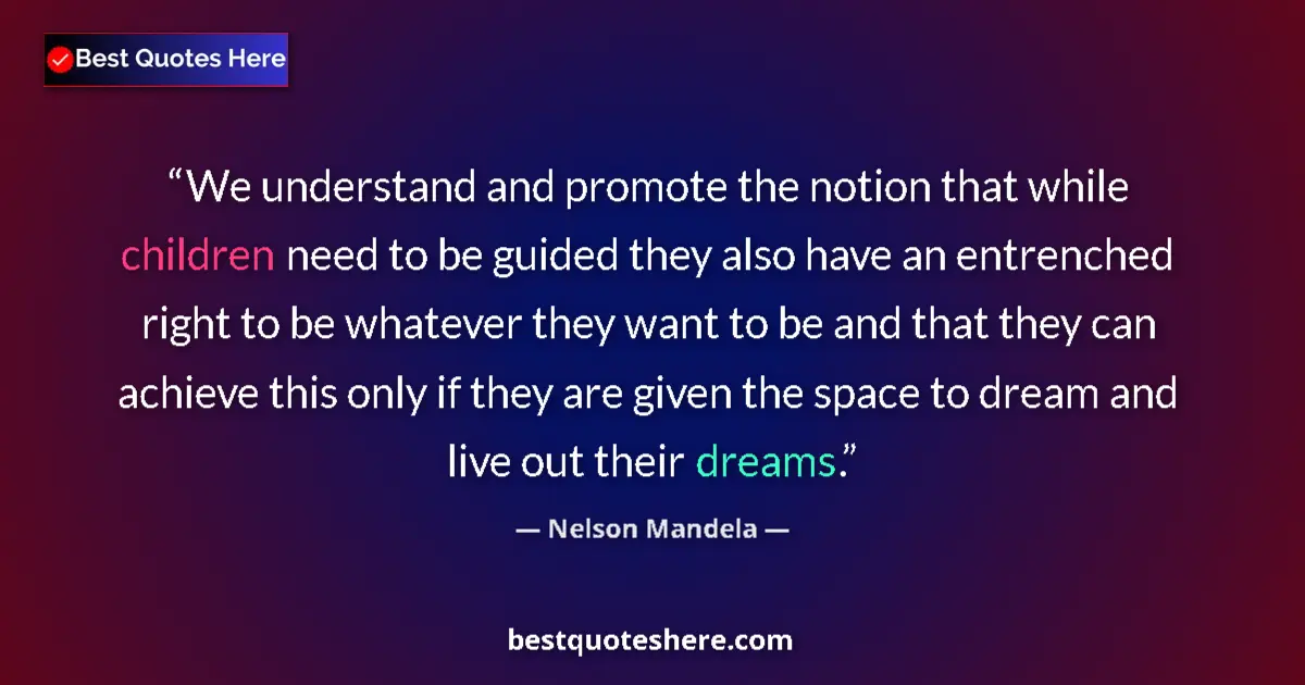 Quote by Nelson Mandela: We understand and promote the notion that while children need to be guided they also have an entrenc...