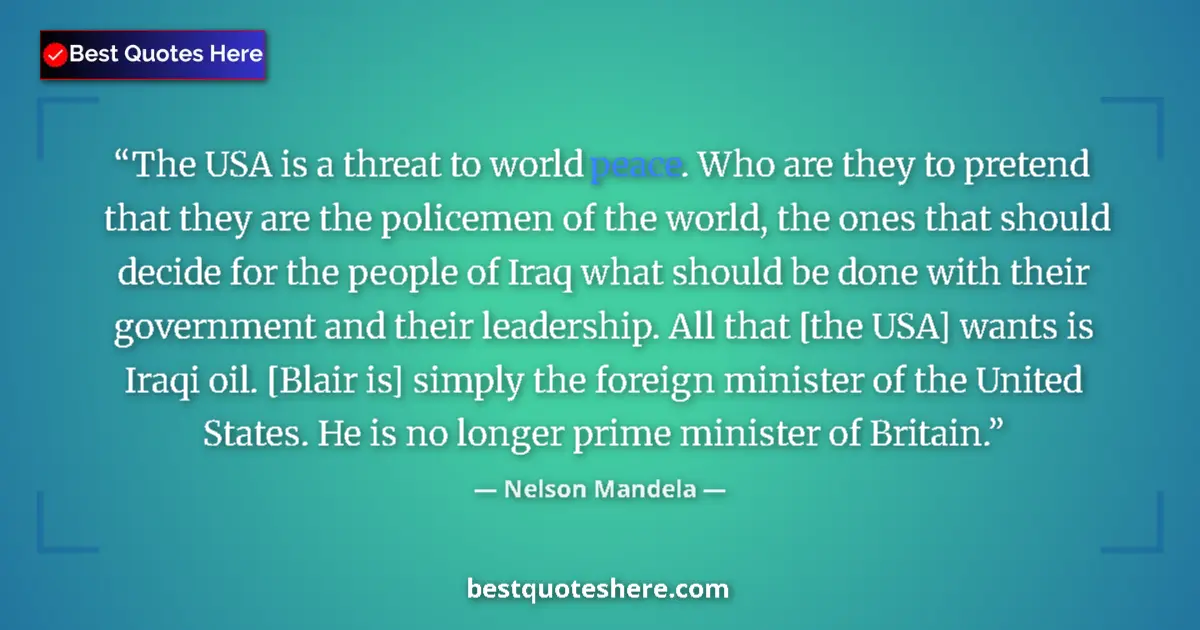 Image for the quote by Nelson Mandela: The USA is a threat to world peace. Who are they to pretend that they are the policemen of the world...