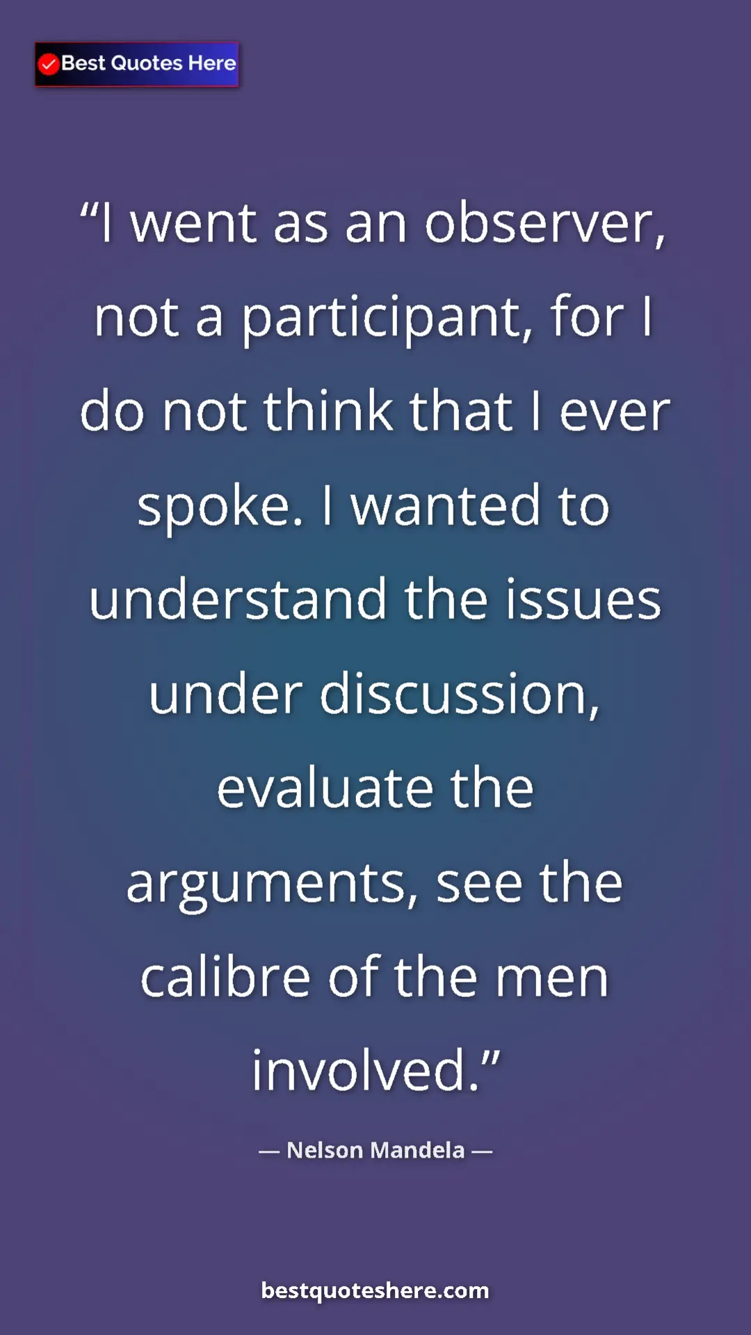 Pinterest quote poster by Nelson Mandela: "I went as an observer, not a participant, for I do not..."