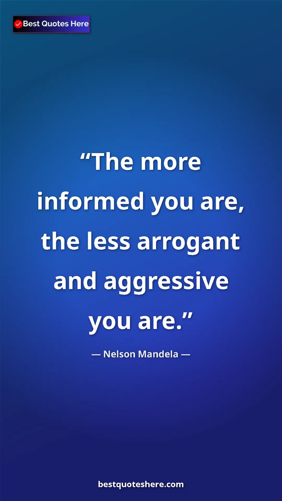 Pinterest quote poster by Nelson Mandela: "The more informed you are, the less arrogant and aggressive..."