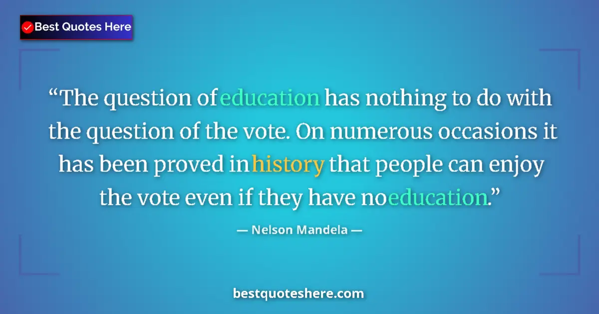 Quote by Nelson Mandela: The question of education has nothing to do with the question of the vote. On numerous occasions it ...