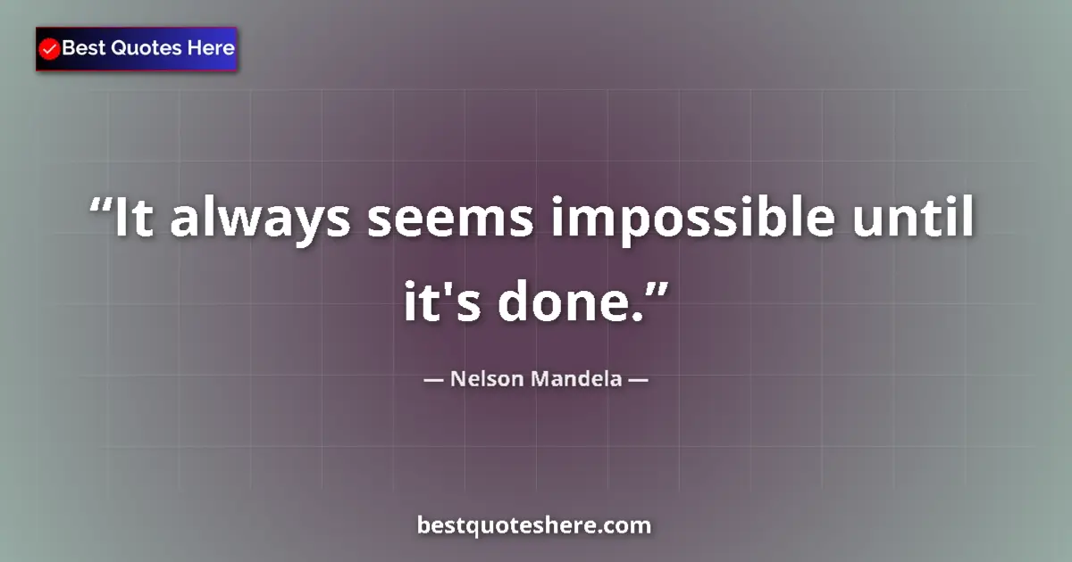 Quote by Nelson Mandela: It always seems impossible until it's done....