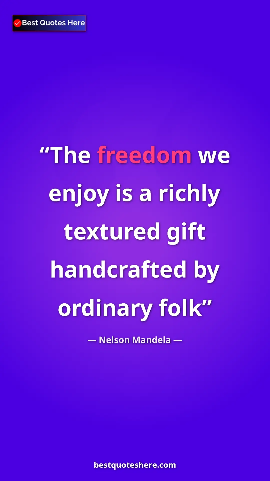 Pinterest quote poster by Nelson Mandela: "The freedom we enjoy is a richly textured gift handcrafted..."