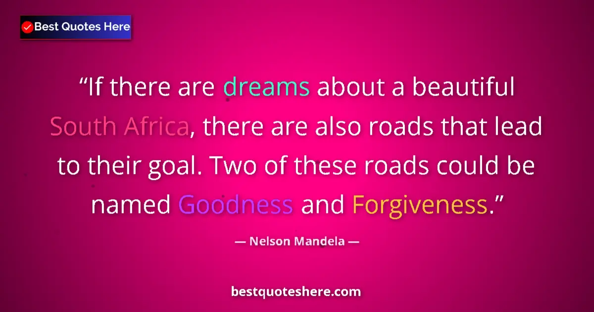 Quote by Nelson Mandela: If there are dreams about a beautiful South Africa, there are also roads that lead to their goal. Tw...