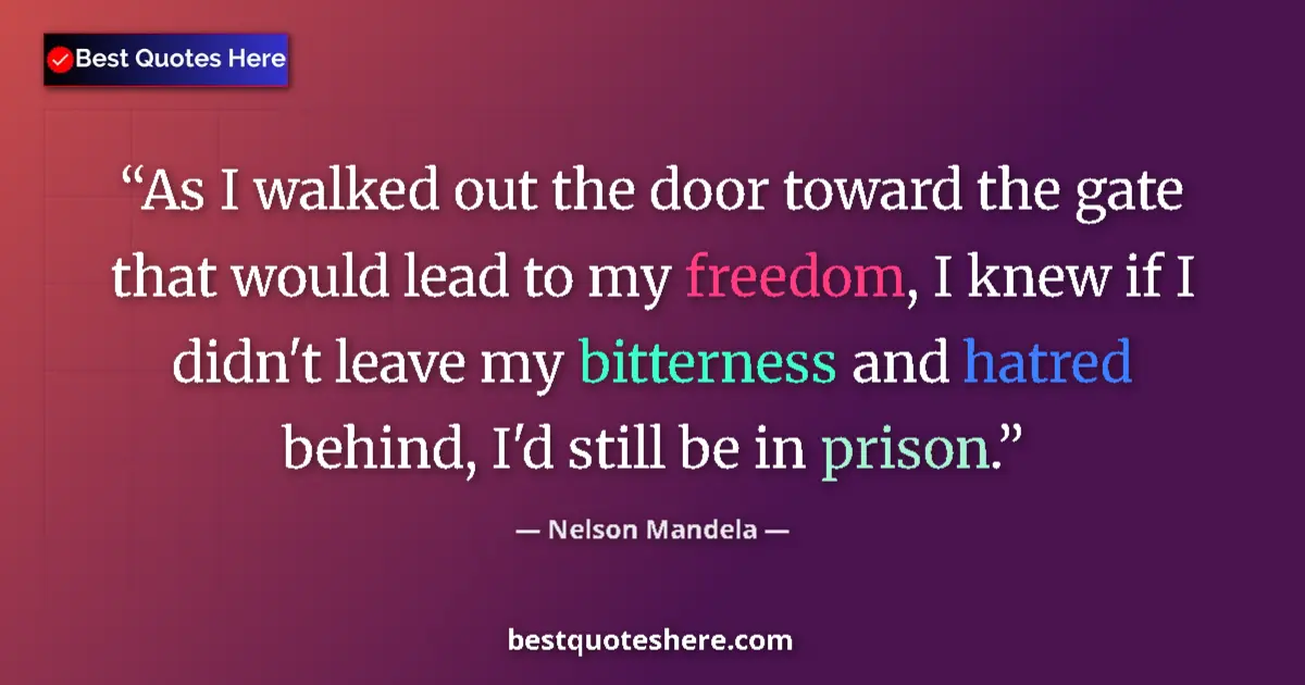 Quote by Nelson Mandela: As I walked out the door toward the gate that would lead to my freedom, I knew if I didn't leave my ...