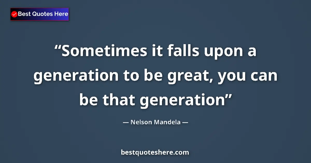 Quote by Nelson Mandela: Sometimes it falls upon a generation to be great, you can be that generation...