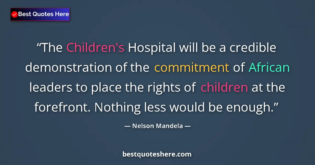 Quote by Nelson Mandela: The Children's Hospital will be a credible demonstration of the commitment of African leaders to pla...