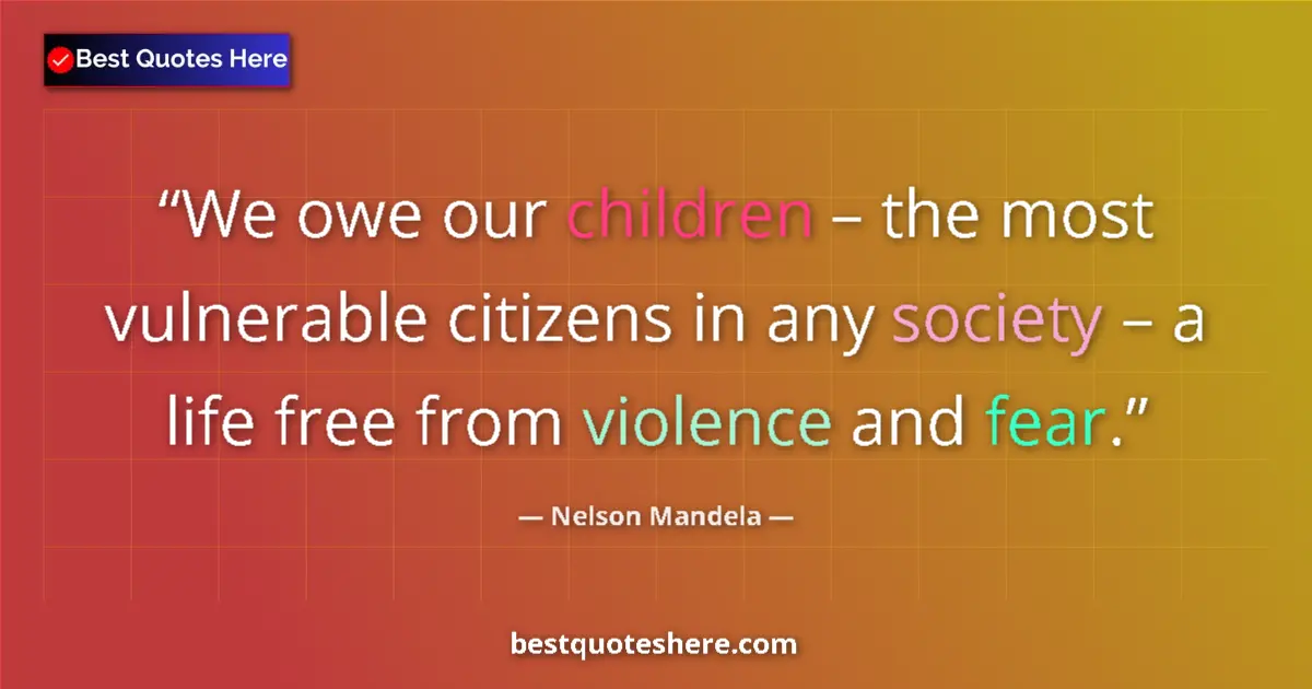 Quote by Nelson Mandela: We owe our children – the most vulnerable citizens in any society – a life free from violence and fe...