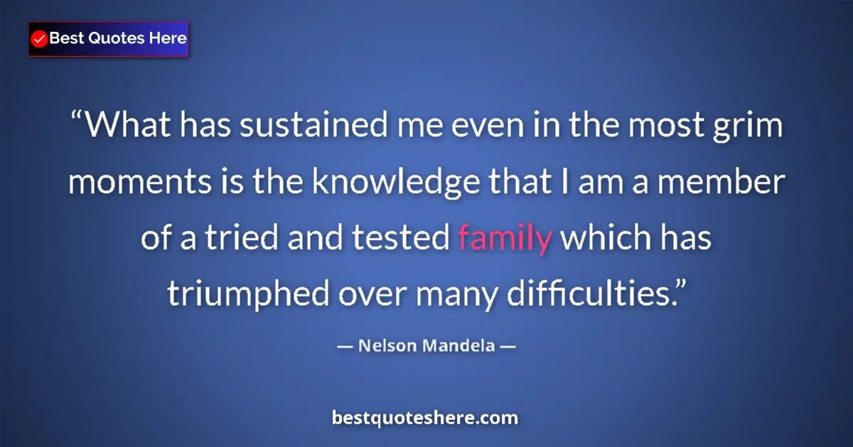 Quote by Nelson Mandela: What has sustained me even in the most grim moments is the knowledge that I am a member of a tried a...
