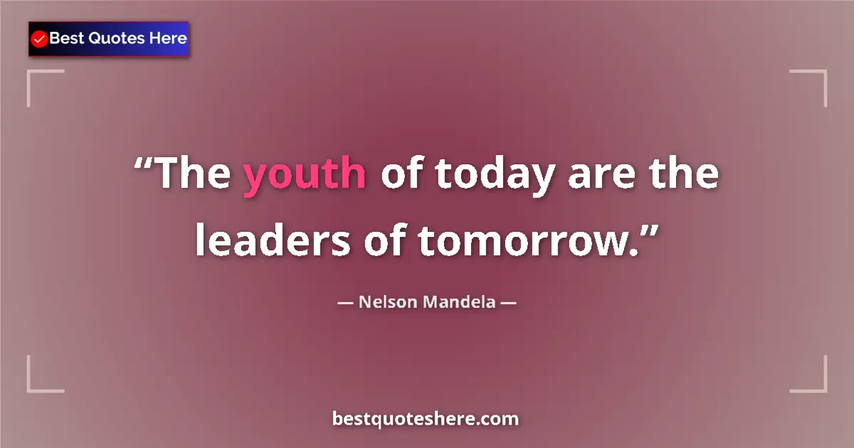 Image for the quote by Nelson Mandela: The youth of today are the leaders of tomorrow....