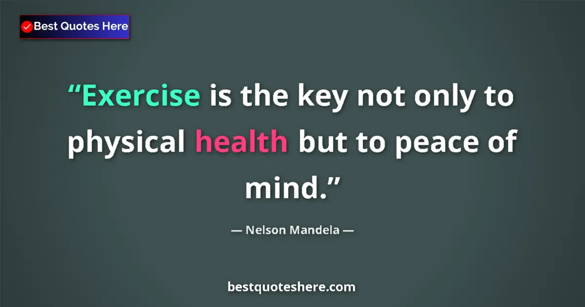 Quote by Nelson Mandela: Exercise is the key not only to physical health but to peace of mind....