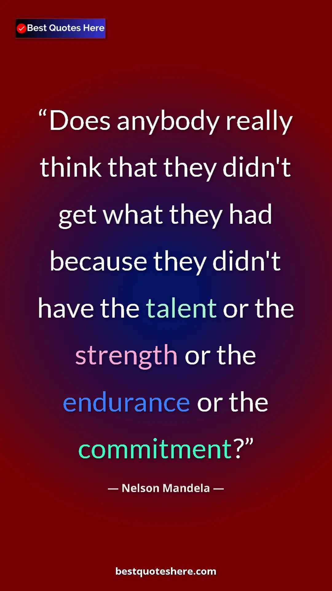 Pinterest quote poster by Nelson Mandela: "Does anybody really think that they didn't get what they..."