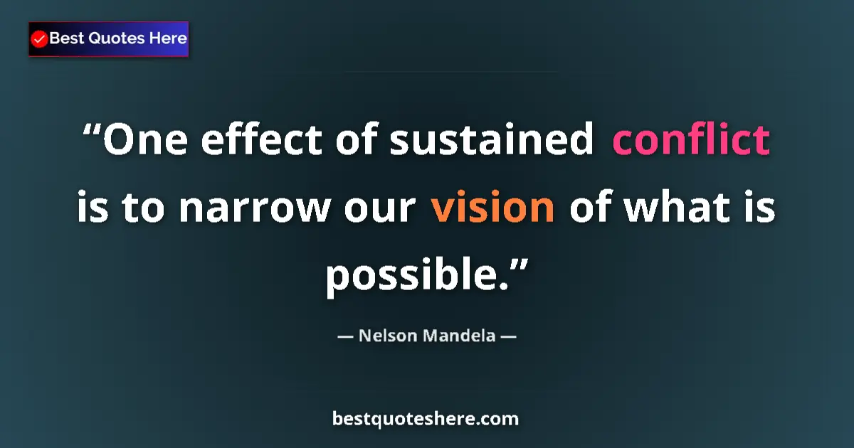 Quote by Nelson Mandela: One effect of sustained conflict is to narrow our vision of what is possible....