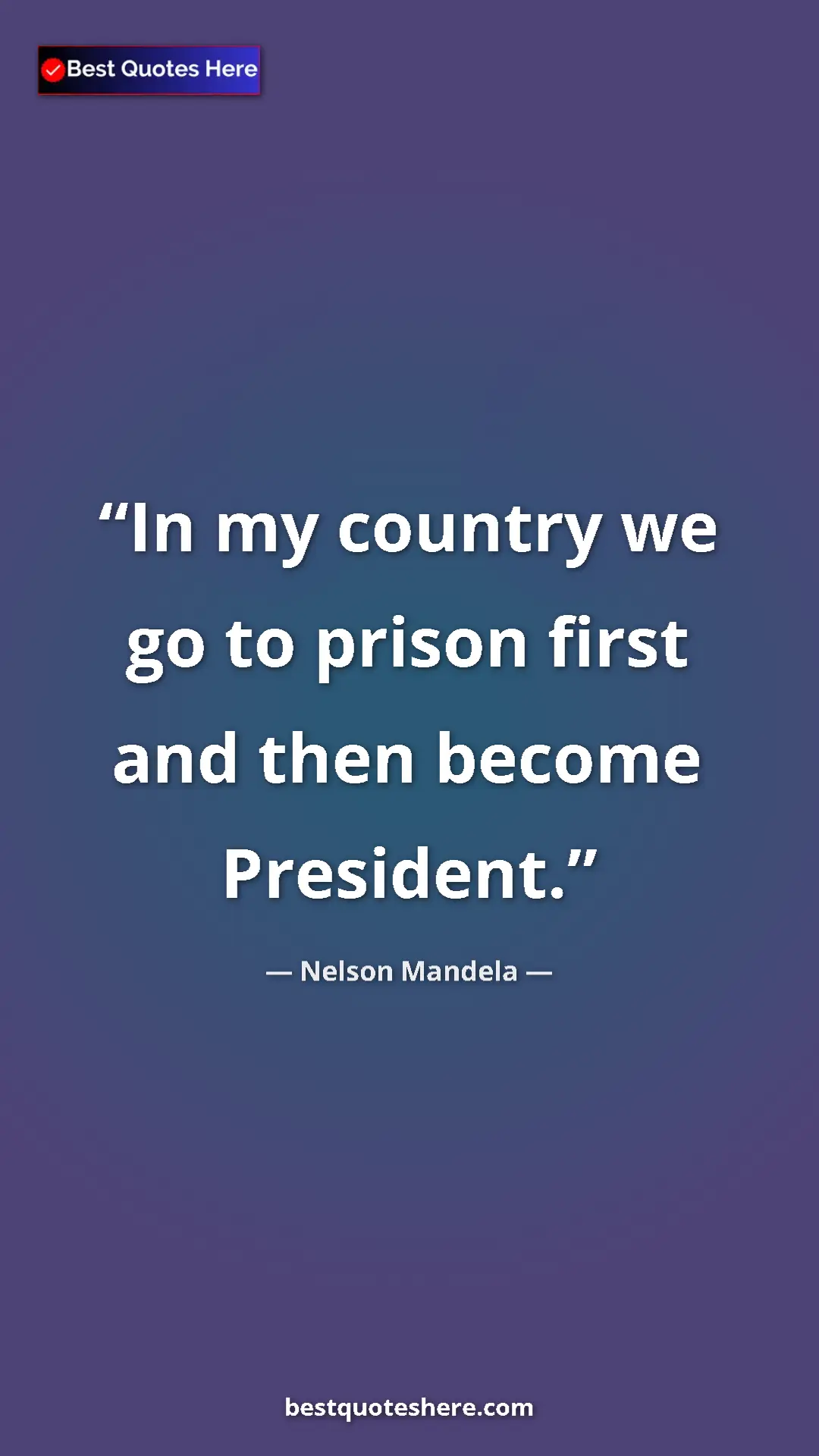 Pinterest quote poster by Nelson Mandela: "In my country we go to prison first and then become..."