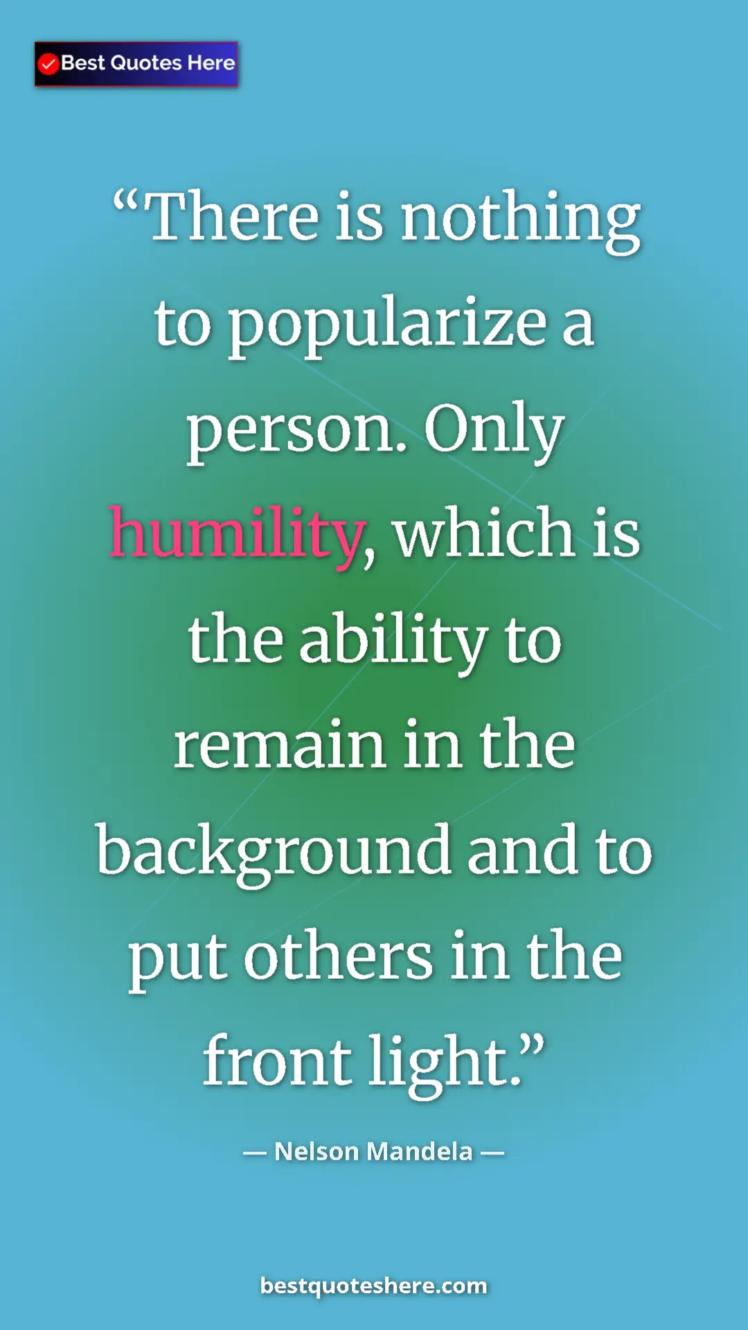 Pinterest quote poster by Nelson Mandela: "There is nothing to popularize a person. Only humility,..."