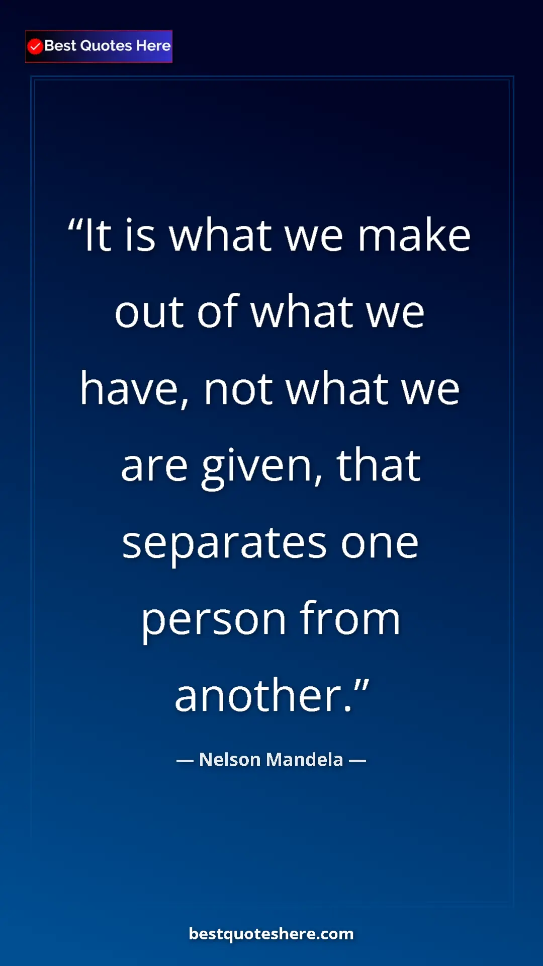 Pinterest quote poster by Nelson Mandela: "It is what we make out of what we have, not what we are..."