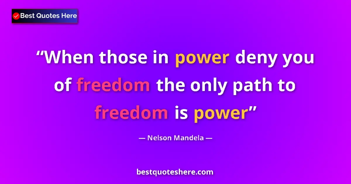 Image for the quote by Nelson Mandela: When those in power deny you of freedom the only path to freedom is power...