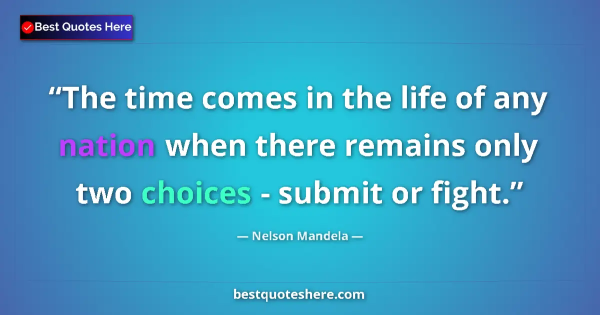 Image for the quote by Nelson Mandela: The time comes in the life of any nation when there remains only two choices - submit or fight....