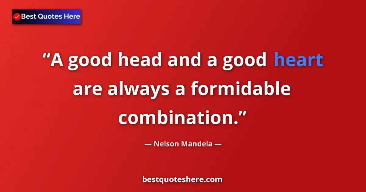 Quote by Nelson Mandela: A good head and a good heart are always a formidable combination....
