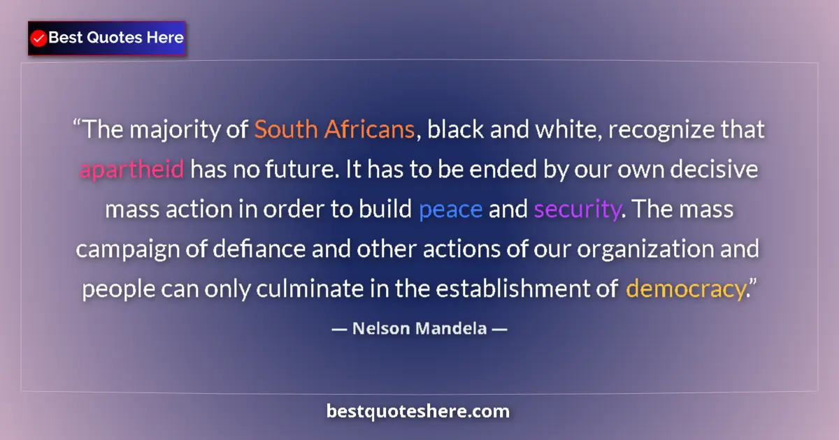 Quote by Nelson Mandela: The majority of South Africans, black and white, recognize that apartheid has no future. It has to b...